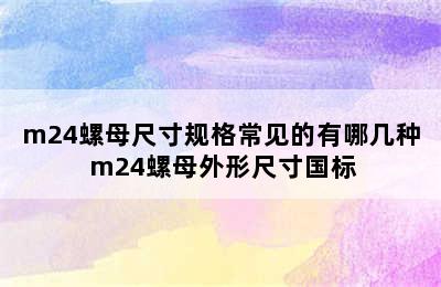 m24螺母尺寸规格常见的有哪几种 m24螺母外形尺寸国标